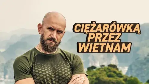 Ciężarówką przez Wietnam – kiedy w TV? Sprawdź najbliższe emisje