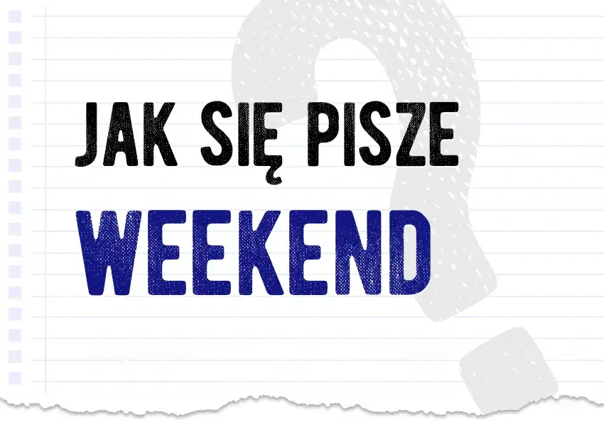 Jak się pisze weekend? Poznaj zasady poprawnej pisowni tego słowa