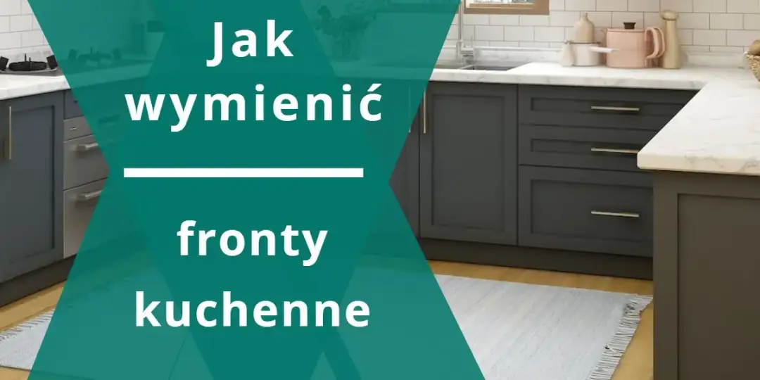 Jak wymienić fronty szafek kuchennych i uniknąć najczęstszych błędów
