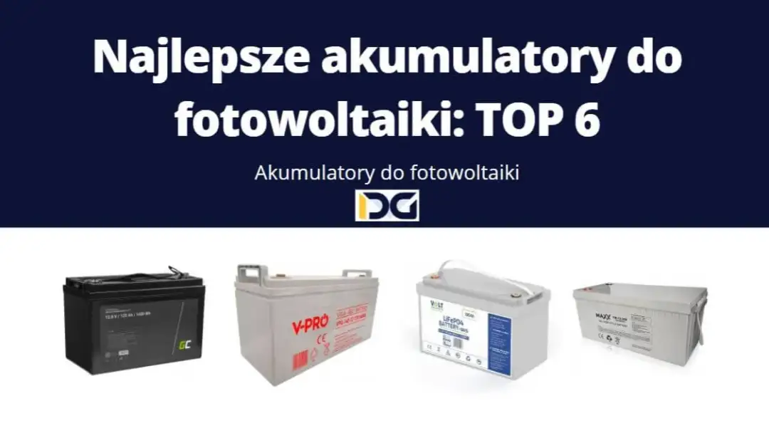 Jakie akumulatory do fotowoltaiki sprawdzą się najlepiej - poradnik eksperta