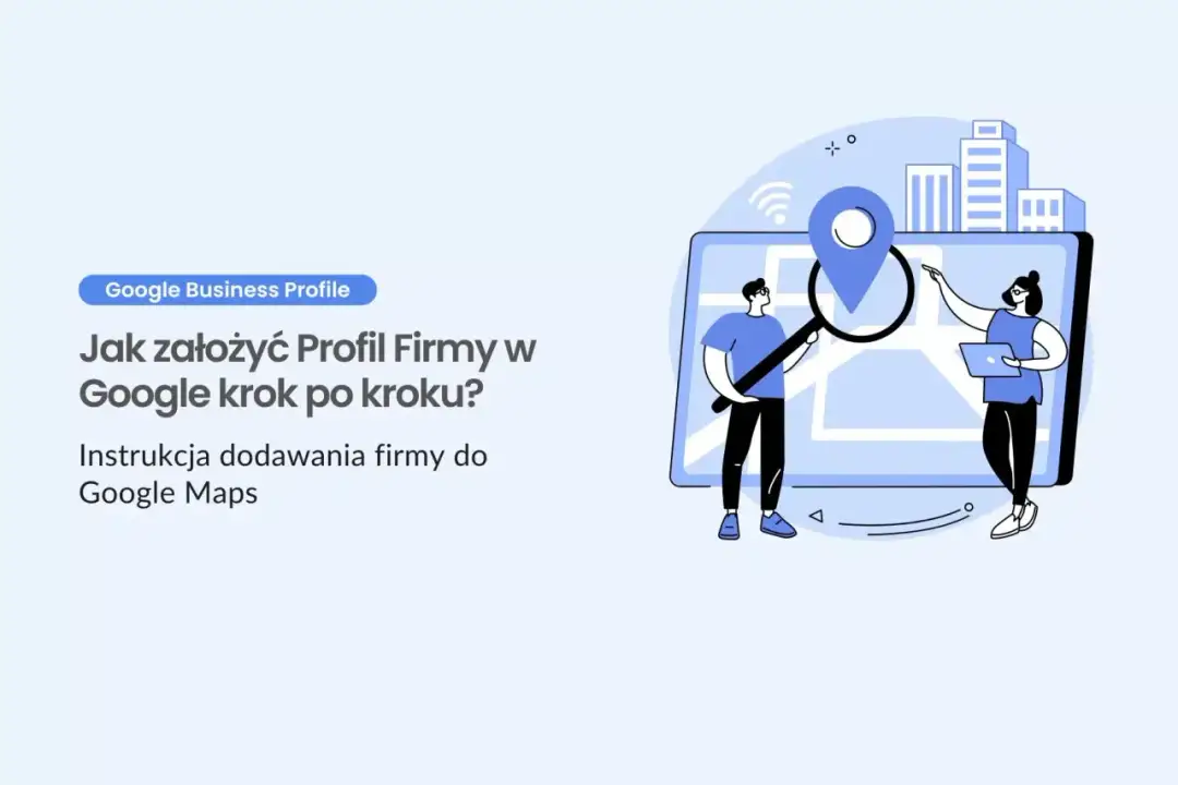 Jak dodać firmę na Google - Krok po kroku do pełnej widoczności