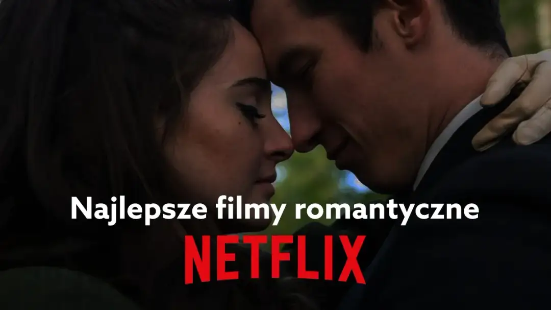 Najlepsze filmy o miłości na Netflix: wzruszające historie romantyczne