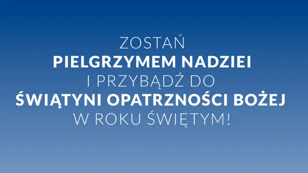 Zostań pielgrzymem nadziei i przybądź do Sanktuarium Opatrzności Bożej w roku jubileuszowym w kościele!