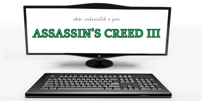 Assassin's Creed 3: 10 fascynujących ciekawostek o grze