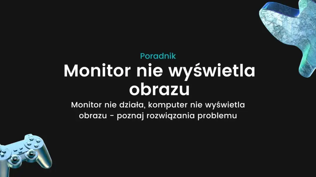 Monitor nie wyświetla obrazu: poznaj 5 najczęstszych przyczyn i rozwiązania