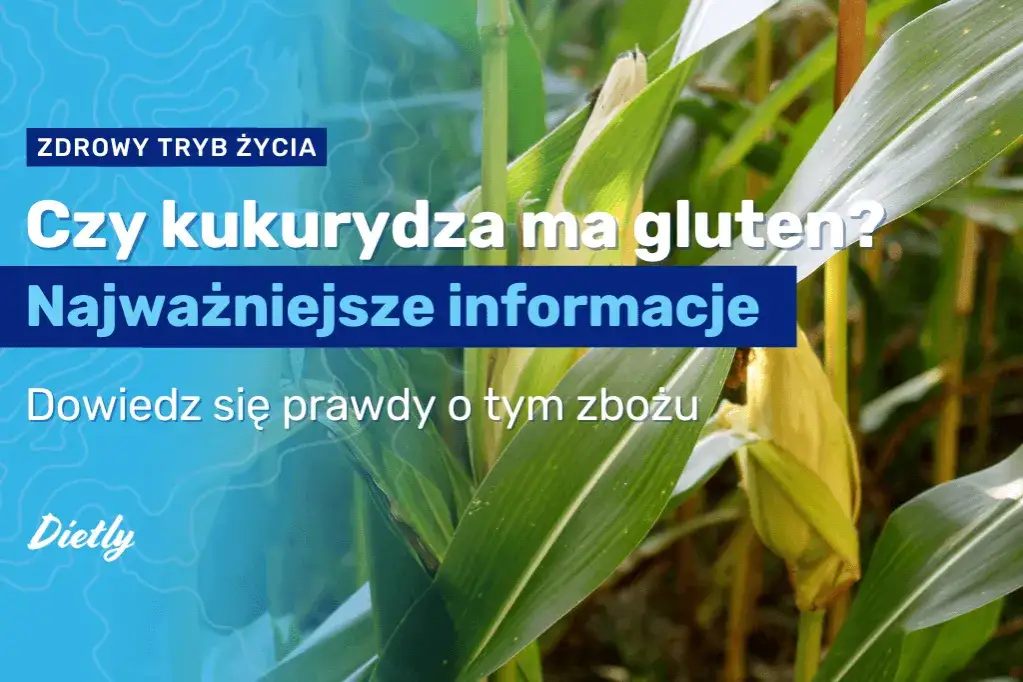 Kukurydza bez glutenu? Tak, ale uważaj na to! Poradnik