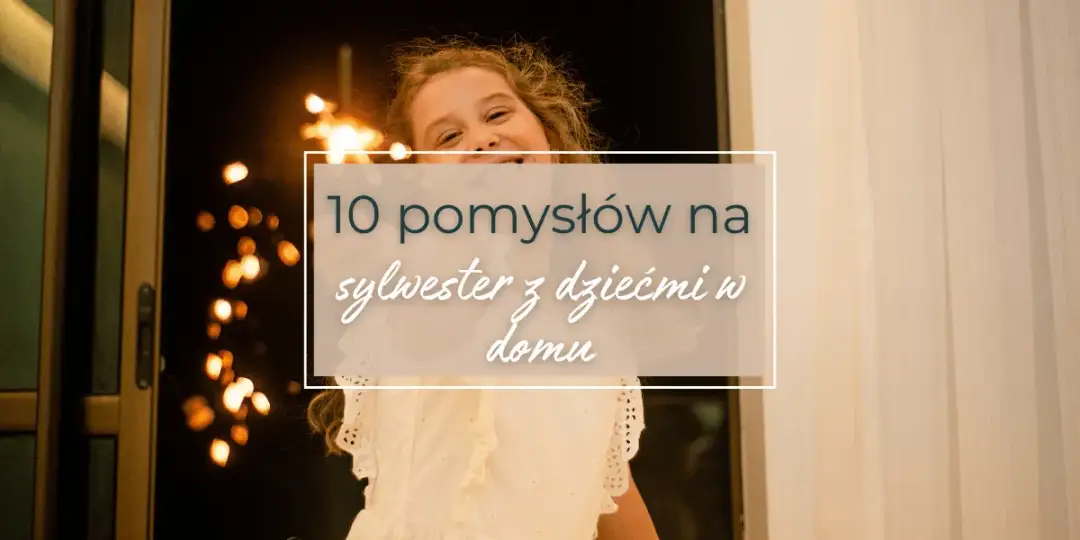 Sylwester dla dzieci i rodziców: niezapomniane chwile w rodzinie
