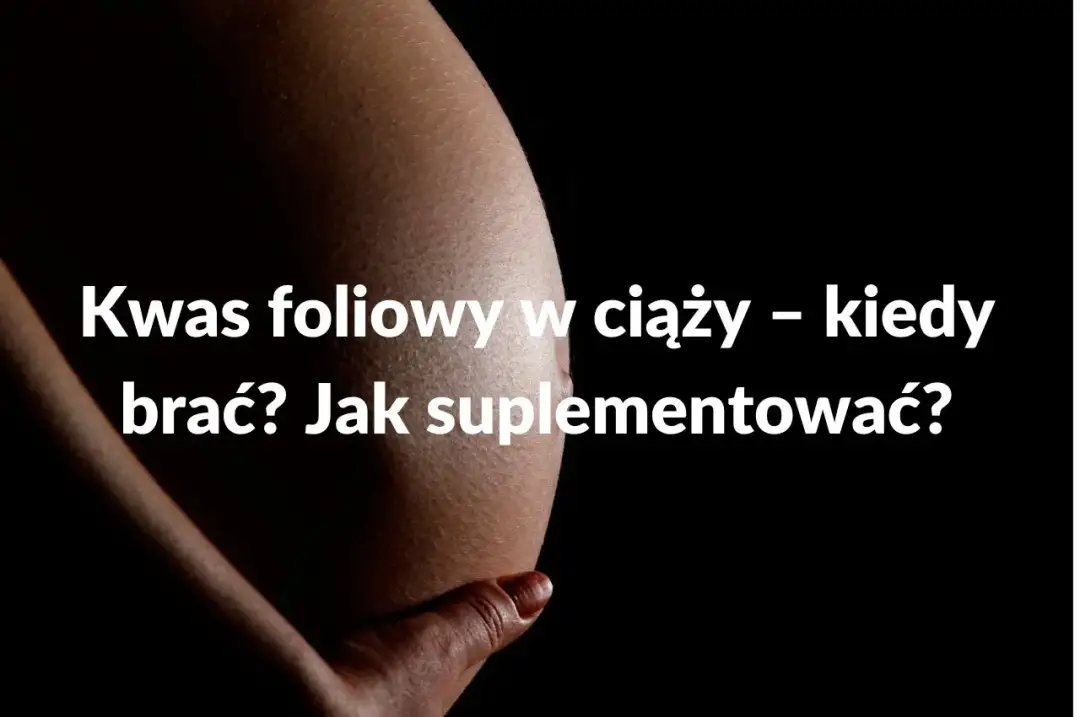 Kwas foliowy w ciąży: do kiedy? Po 12. tyg. też jest kluczowy!