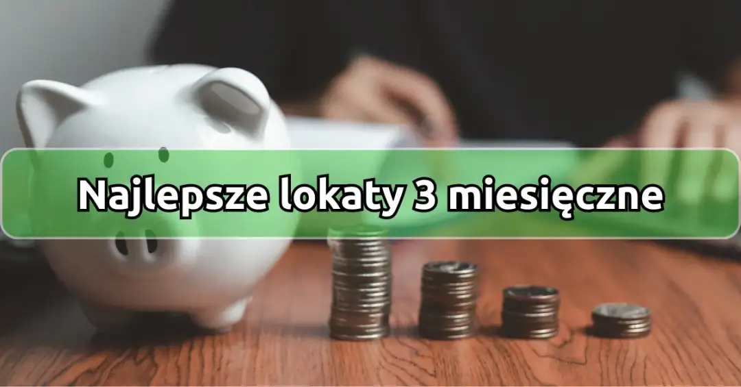 Jakie jest oprocentowanie lokat 3 miesięcznych? Sprawdź najlepsze oferty!