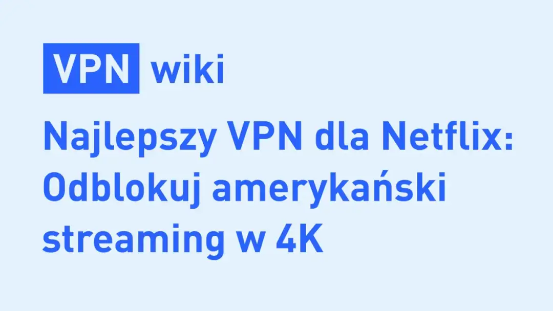 Jakie VPN do Netflix zapewniają najlepsze wrażenia streamingowe?