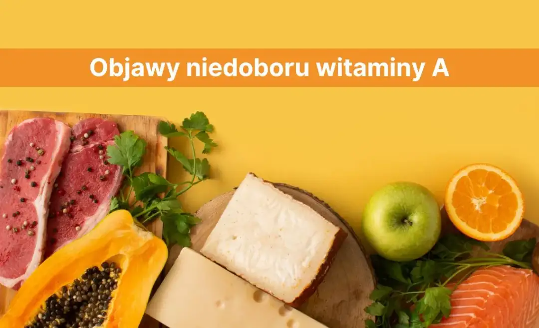 Co powoduje niedobór witaminy A i jak go uniknąć w diecie?