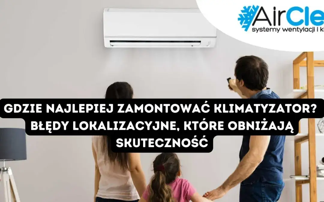 Gdzie zamontować klimatyzator? Najlepsze miejsce dla komfortu i oszczędności