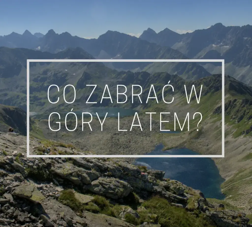 Co zabrać w góry latem? Kompletny przewodnik Michaliny Mróz