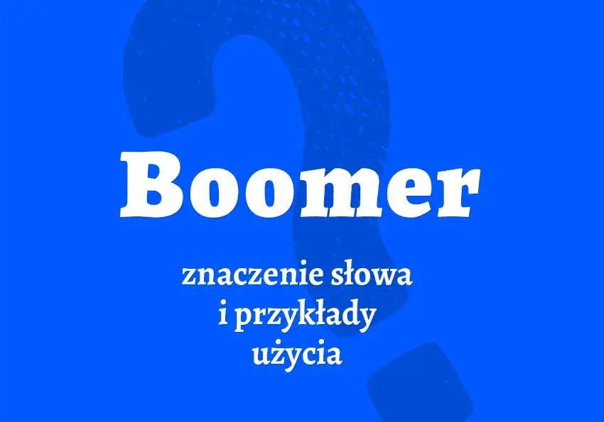 Boomer co to znaczy po polsku - zaskakujące znaczenie i kontekst
