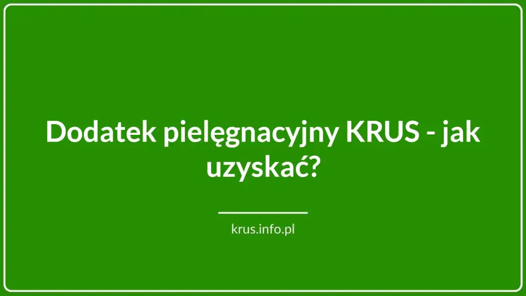 Dodatek pielęgnacyjny w KRUS - kto może go otrzymać? Warunki i procedury ubiegania się