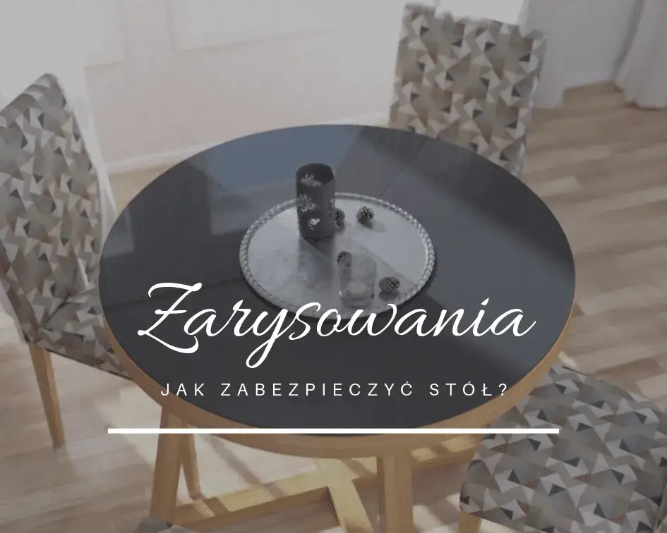 Jak zabezpieczyć stół przed zarysowaniem? Skuteczne metody i porady