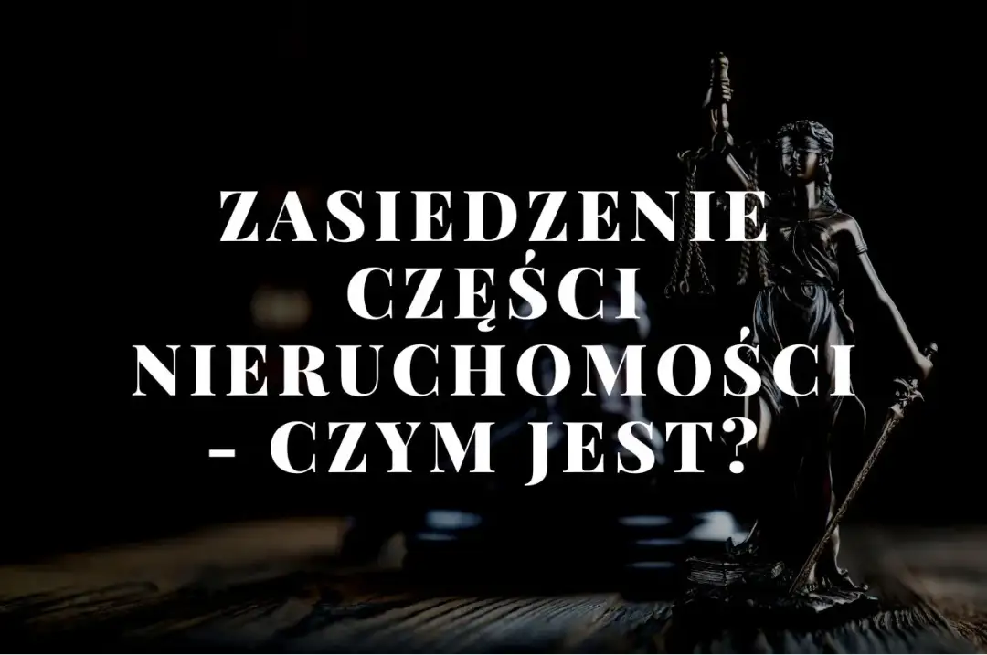 Czy można zasiedzieć część nieruchomości? Poznaj kluczowe informacje
