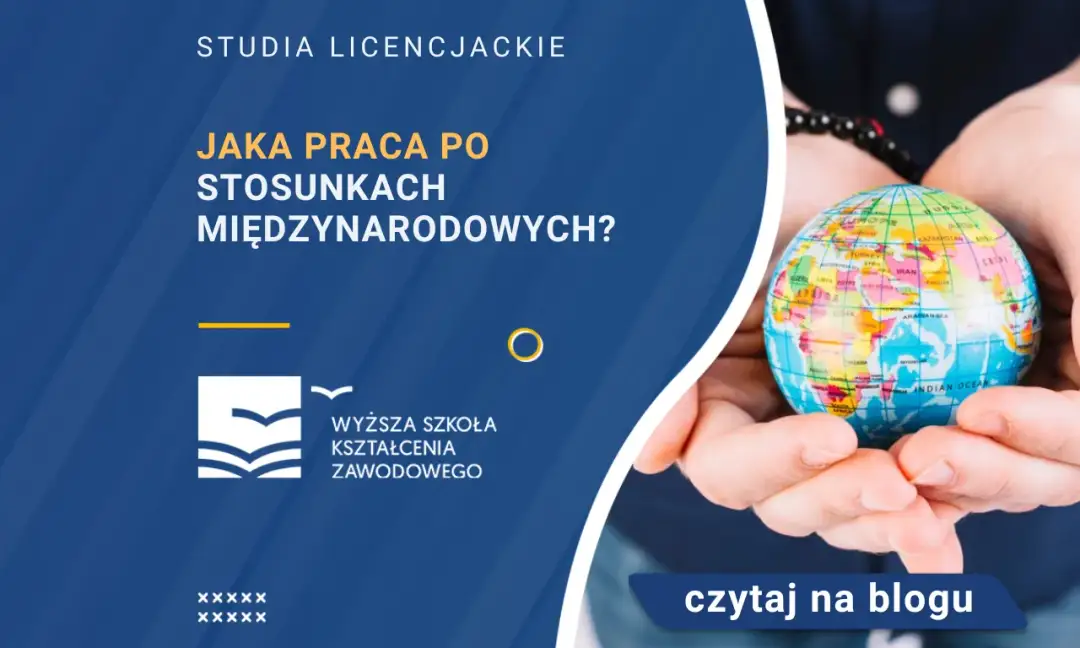 Stosunki międzynarodowe praca po studiach - jak zdobyć wymarzoną posadę?