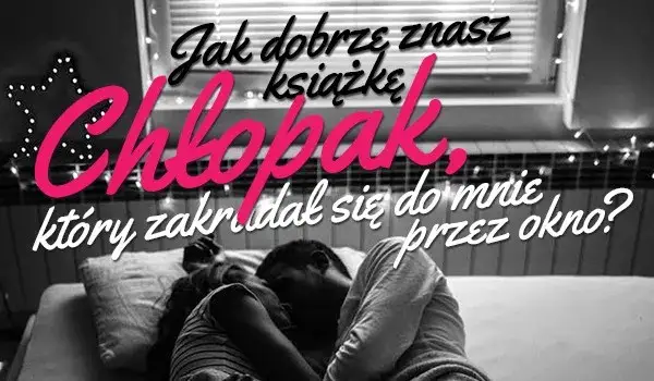 Najlepsze cytaty z Chłopak, który zakradał się do mnie przez okno – emocje i sceny