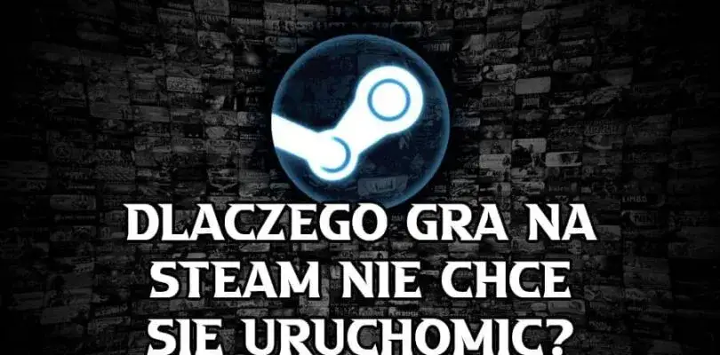 Dlaczego gra na Steam nie chce się uruchomić? 5 skutecznych rozwiązań