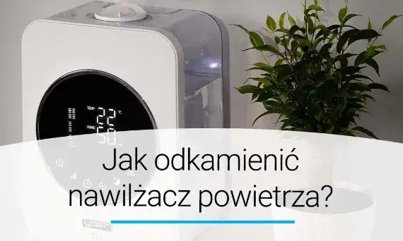 Jak odkamienić nawilżacz powietrza i uniknąć kosztownych napraw