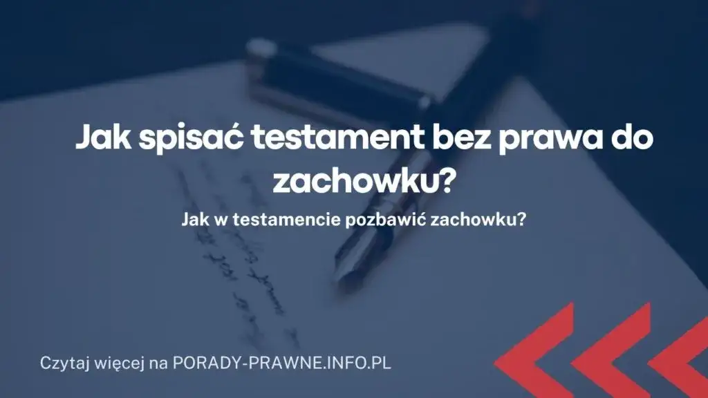 Jak spisać testament bez prawa do zachowku i uniknąć problemów?