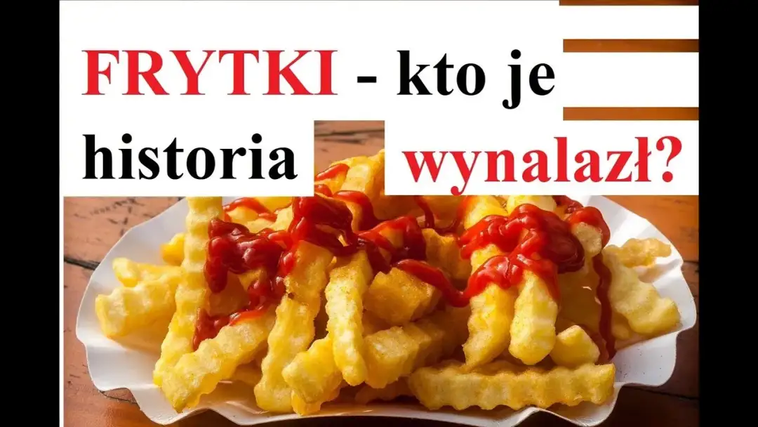 Kto wymyślił frytki? Prawda o ich pochodzeniu i historii