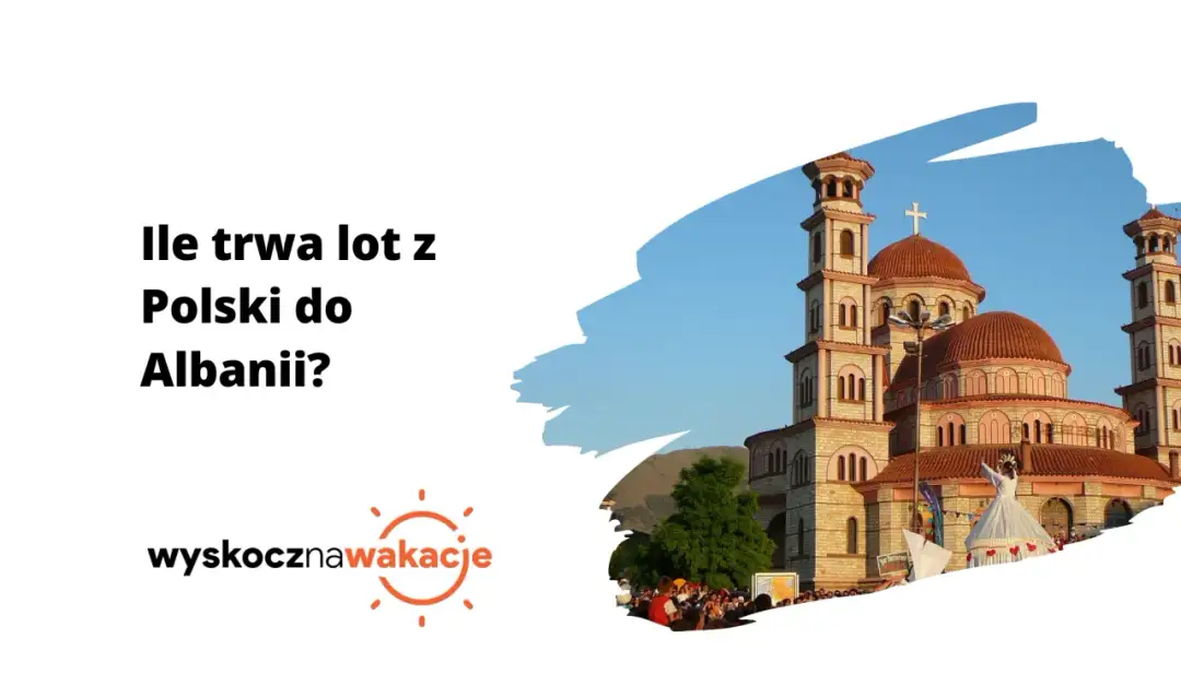 Ile trwa lot do Albanii z Warszawy? Wszystko, co musisz wiedzieć