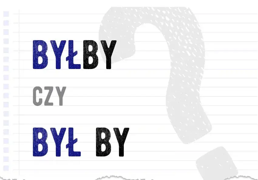 Byłby czy był by: Kiedy używać i jakie są różnice