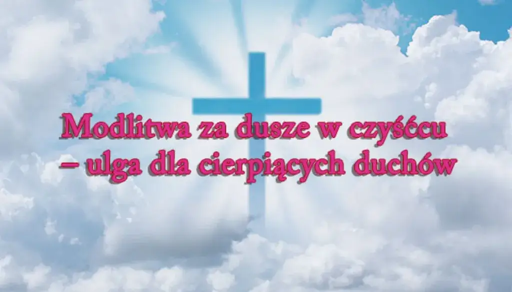 Czy dusze czyśćcowe mogą nam pomóc w modlitwie i wsparciu?