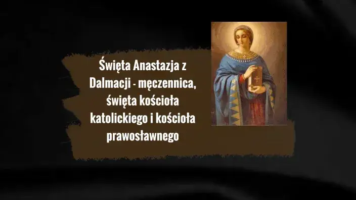 Święta Anastazja – patronka wdów, męczenników i osób cierpiących Święta Anastazja – patronka wdów, męczenników i osób cierpiących