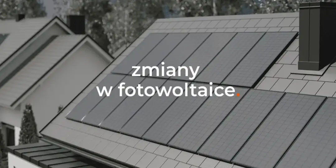 Zmiany w fotowoltaice od kiedy: co musisz wiedzieć, by nie stracić