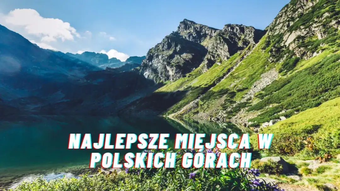 Gdzie warto pojechać w góry? Odkryj najlepsze polskie szlaki