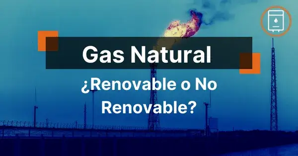¿Es el gas natural renovable o no renovable? Impacto y sostenibilidad