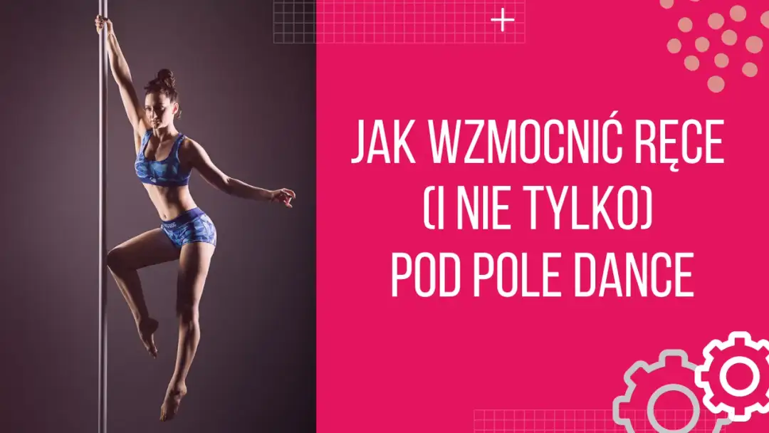 Jak wzmocnić ręce do pole dance i uniknąć kontuzji podczas treningu