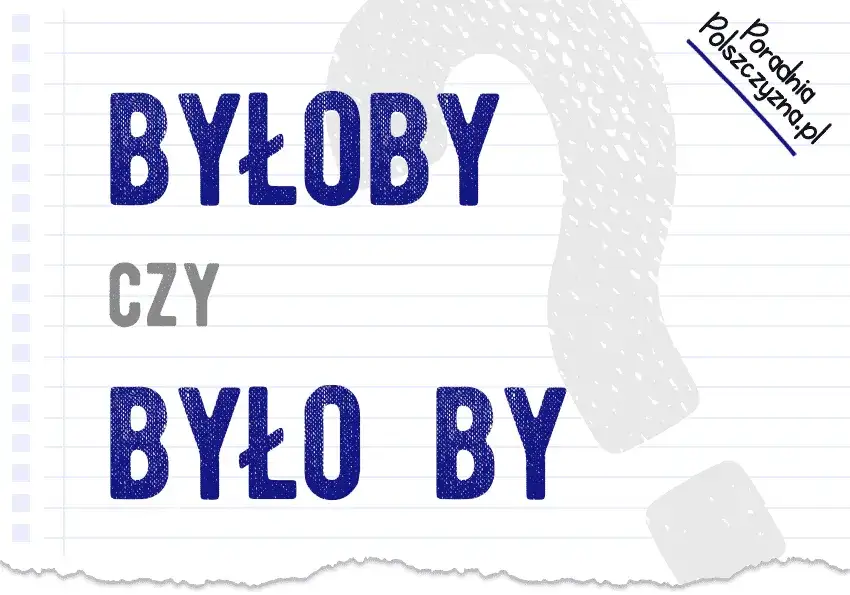Jak się pisze byłoby? Poprawne użycie i najczęstsze błędy gramatyczne