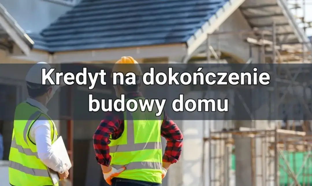 Kredyt na dokończenie budowy: Jak sfinansować ostatni etap domu