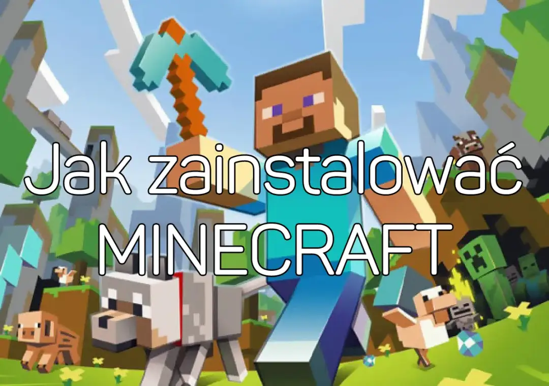 Jak zainstalować Minecraft łatwo i szybko - uniknij problemów z instalacją