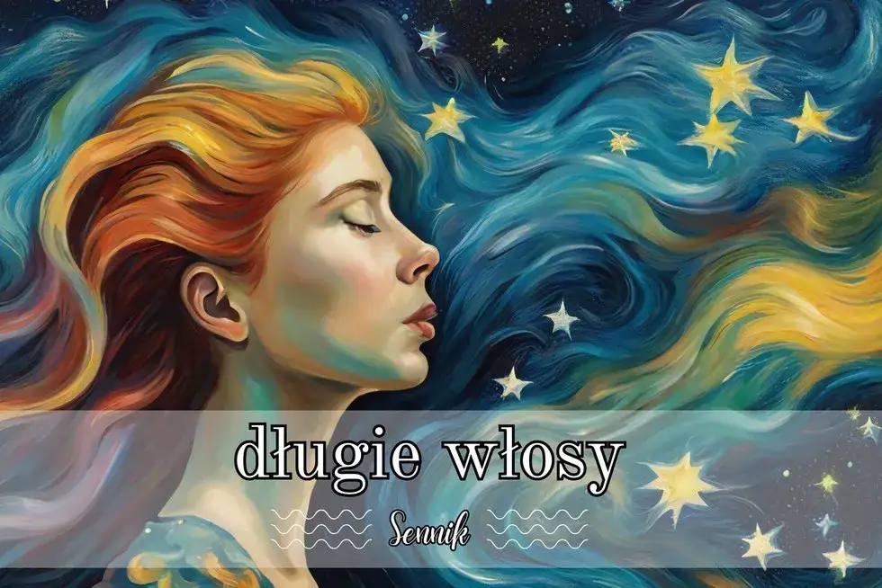 Sennik długie włosy u kogoś: co oznacza ten tajemniczy symbol we śnie
