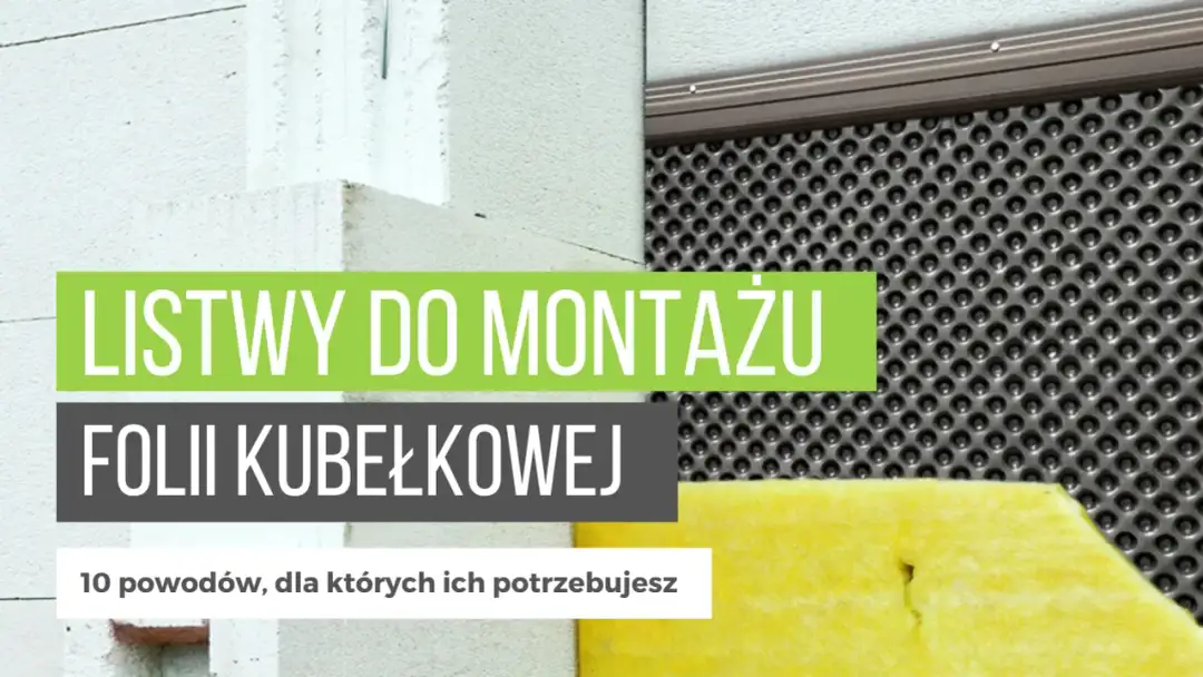 Jak montować listwy do folii kubełkowej, by uniknąć błędów w izolacji