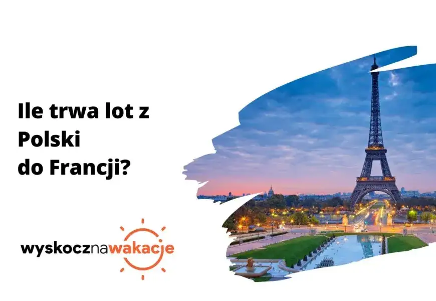 Ile trwa lot do Francji i co musisz wiedzieć przed podróżą - kompletny czas