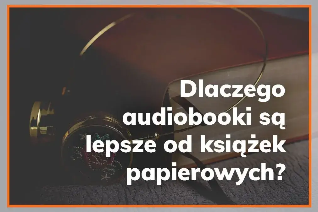 Audiobook czy książka – co lepsze? Porównanie zalet, wad i wpływu na codzienne życie