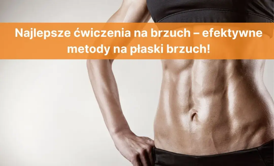Jak zgubić brzuch ćwiczenia – skuteczne metody na płaski brzuch