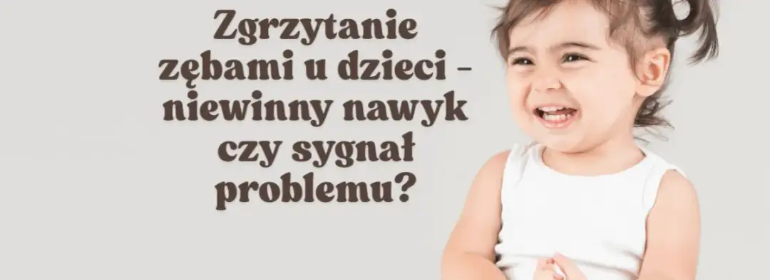 Zgrzytanie zębami u dzieci przez sen - przyczyny i leczenie
