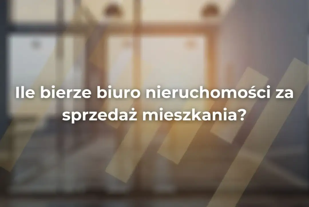 Ile bierze biuro nieruchomości za sprzedaż mieszkania? Sprawdź stawki i ukryte koszty
