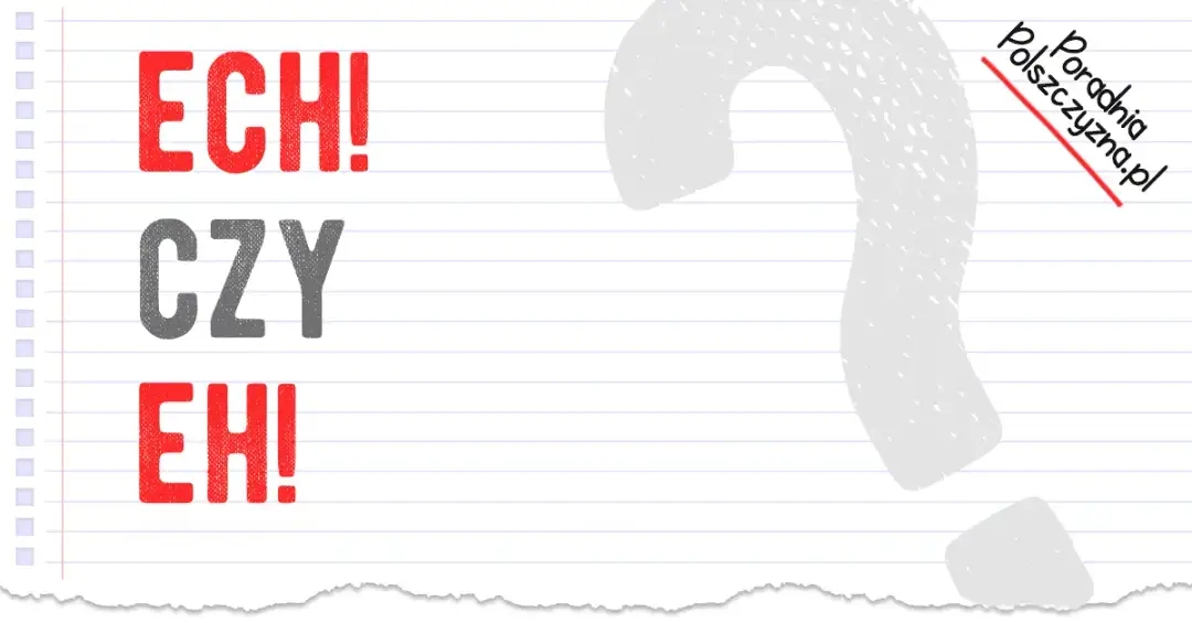 Ech czy eh? Rozstrzygnij dylemat pisowni i interpunkcji!