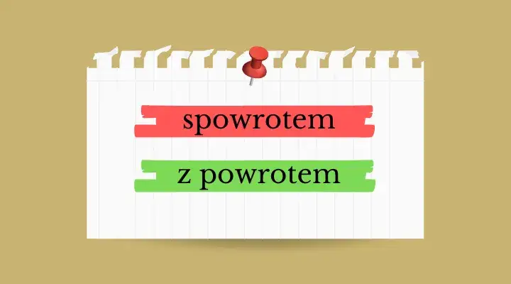 Z powrotem czy spowrotem? Poznaj jedyną poprawną pisownię!