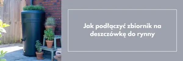 Jak podłączyć zbiornik na deszczówkę do rynny - uniknij najczęstszych błędów