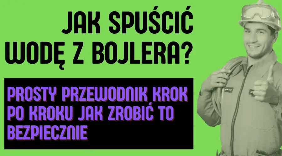 Jak bezpiecznie spuścić wodę z bojlera elektrycznego bez ryzyka uszkodzenia