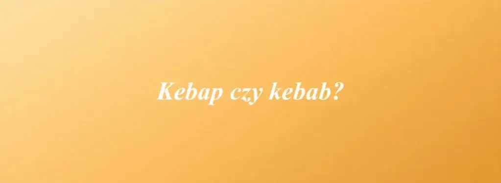 Jak się pisze kebab? Poznaj poprawną formę i historię słowa